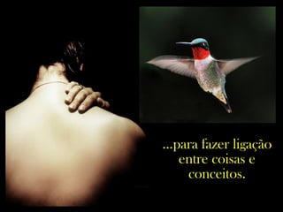 ...para fazer ligação
entre coisas e
conceitos.
 