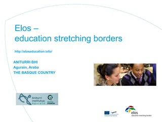 Elos –
education stretching borders
http://eloseducation.info/


ANITURRI BHI
Agurain, Araba
THE BASQUE COUNTRY
 
