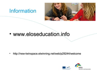 Information



• www.eloseducation.info


•   http://new-twinspace.etwinning.net/web/p29244/welcome
 