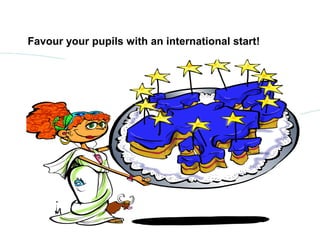 Favour your pupils with an international start!
 