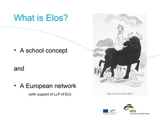 What is Elos?


• A school concept

and

• A European network
      (with support of LLP of EU)
 