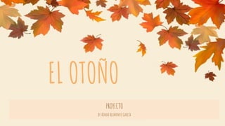 EL OTOÑO
PROYECTO
By Ainoa Belmonte García
 