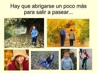 Hay que abrigarse un poco más para salir a pasear...