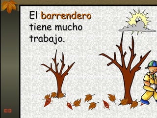 El  barrendero  tiene mucho trabajo. 