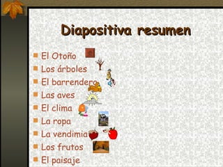 Diapositiva resumen El Otoño Los árboles El barrendero Las aves El clima La ropa La vendimia Los frutos El paisaje 