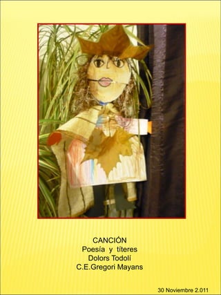 CANCIÓN
Poesía y títeres
Dolors Todolí
C.E.Gregori Mayans
30 Noviembre 2.011
 