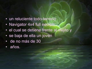 un reluciente todo-terreno  Navigator 4x4 full equipo,  el cual se detiene frente al viejito y  se baja de ella un joven de no más de 30 años. 