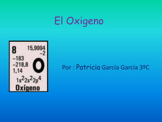 El Oxigeno Por : Patricia García García 3ºC 