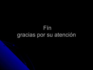 Fín
gracias por su atención
 