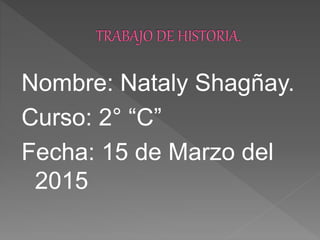 Nombre: Nataly Shagñay.
Curso: 2° “C”
Fecha: 15 de Marzo del
2015
 
