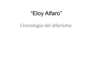 “Eloy Alfaro”
Cronología del alfarismo
 
