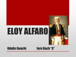 ELOY ALFARO
Odalis Guachi 1ero Bach “G”
 