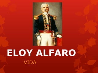 ELOY ALFARO
VIDA
 