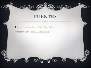 FUENTES
 http://es.wikipedia.org/wiki/Eloy_Alfaro
 Frases y Citas - http://akifrases.com
 