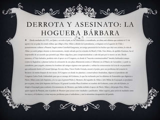 DERROTA Y ASESINATO: LA
HOGUERA BÁRBARA
 Desde mediados de 1911, en Quito y en todo el país, se fue afianzando y extendiendo, un clima anti-alfarista que culminó el 11 de
agosto con un golpe de estado militar, que obligó a Eloy Alfaro a dimitir de la presidencia, a refugiarse en la Legación de Chile y
posteriormente exiliarse a Panamá. Según estima Cristóbal Gangotena, un testigo presencial de los hechos que dejó una crónica, la vida de
Alfaro ya corrió peligro durante su derrocamiento, siendo salvado por los cónsules de Brasil y Chile. Este último, de apellido Eastman, fue el
responsable de un acuerdo que permitió que Alfaro salga ileso, pero comprometiéndose a salir del país por lo menos un año. Desde
entonces, el Viejo luchador, perdería todo el apoyo en el Congreso, en donde la "mayoría constitucionalista" lanzaba furibundos ataque
contra él, llegándose a plantear incluso la colocación de una placa difamatoria contra el Alfarismo en el Palacio de Carondelet y a pedir su
extradición, para juzgarlo, mientras los hombres del antiguo régimen eran apresados y sufrían las consecuencias de la ira de un populacho
que enfurecido linchó al Coronel Quiroga. En este clima, Víctor Emilio Estrada, asumió el poder, pero sus problemas del corazón lo
llevaron a la tumba después de tres meses. El Congreso en donde los placistas y conservadores dominaban, eligieron al presidente del
Congreso Carlos Freile Zaldumbide para que se encarge del Gobierno, lo que fue rechazado por los alfaristas de Esmeraldas que eligieron a
Flavio Alfaro como Jefe Supremo, a la vez que el general Pedro J. Montero, fiel seguidor de Alfaro y Jefe Militar de Guayaquil, se proclamó
por su parte, como Jefe Supremo del Guayas. El general Leonidas Plaza Gutiérrez en nombre del Gobierno, como jefe del Ejército, se
dirigió a Guayaquil, para combatir el levantamiento de Montero, que había recibido el apoyo de Flavio Alfaro y del propio Eloy Alfaro,
quien regresó de Panamá, ante el pedido de Montero para actuar como mediador y pacificador. Alfaro regresó, para servir de mediador entre
los suyos y el Gobierno y evitar mayores problemas para el radicalismo y aún la mismísima desaparición del partido.
 