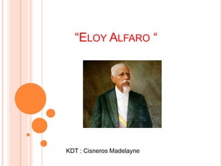 “ELOY ALFARO “
KDT : Cisneros Madelayne
 
