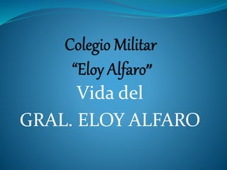 Vida del
GRAL. ELOY ALFARO
 