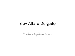 Eloy Alfaro Delgado
Clarissa Aguirre Bravo
 