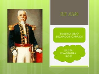 ELOY ALFARO
NUESTRO VIEJO
LUCHADOR ¡CARAJO!
JULISSA
RIVADENEIRA
1RO D
 
