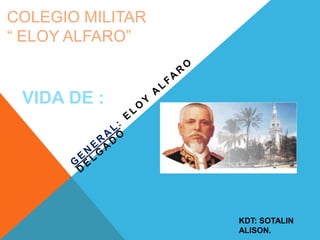 COLEGIO MILITAR
“ ELOY ALFARO”
VIDA DE :
KDT: SOTALIN
ALISON.
 