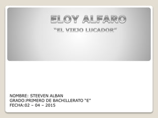 NOMBRE: STEEVEN ALBAN
GRADO:PRIMERO DE BACHILLERATO “E”
FECHA:02 – 04 – 2015
 