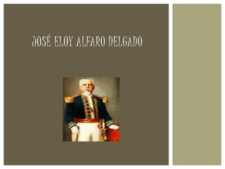 JOSÉ ELOY ALFARO DELGADO
 