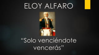 ELOY ALFARO
“Solo venciéndote
vencerás”
 