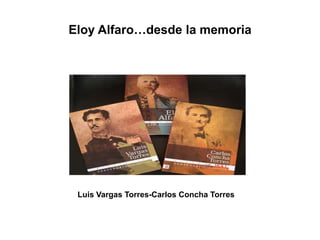 Eloy Alfaro…desde la memoria




 Luis Vargas Torres-Carlos Concha Torres
 