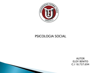 PSICOLOGIA SOCIAL
AUTOR
ELOY BENITO
C.I 18.737.694
 