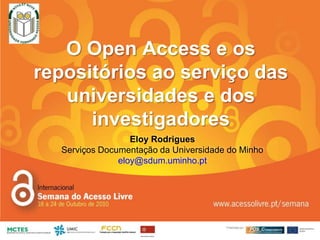 O Open Access e os repositórios ao serviço das universidades e dos investigadores Eloy RodriguesServiços Documentação da Universidade do Minho eloy@sdum.uminho.pt 
