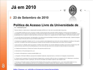 Em 2008…20 de Agosto de 2008Projecto piloto de Comissão Europeia para assegurar a máxima disseminação e visibilidade dos resultados da investigação financiada pelo 7th Framework Programm (50 biliões de €). O projecto  abarca cerca de 20% do 7th FP (10 biliões de €) em disciplinas como ciências da saúde, energia, ambiente, ciências sociais e tecnologias de informação e comunicação. “Grantrecipientswillberequired to depositpeerreviewedresearcharticlesor final manuscriptsresultingfromtheir FP7 projectsinan online repository. Theywillhave to maketheirbesteffort to ensureopenaccess to thesearticleswithineithersixortwelvemonthsafterpublication, dependingontheresearcharea.”