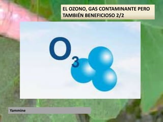Yammine
EL OZONO, GAS CONTAMINANTE PERO
TAMBIÉN BENEFICIOSO 2/2
 
