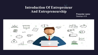 Introduction Of Entrepreneur
And Entrepreneurship
Presenter name :
Darshan H R
 