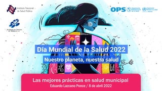 Las mejores prácticas en salud municipal
Eduardo Lazcano Ponce / 8 de abril 2022
 
