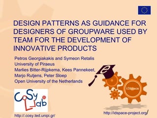 DESIGN PATTERNS AS GUIDANCE FOR DESIGNERS OF GROUPWARE USED BY TEAM FOR THE DEVELOPMENT OF INNOVATIVE PRODUCTS ,[object Object],[object Object],[object Object],[object Object],[object Object],http://idspace-project.org / http://.cosy.ted.unipi.gr/ 