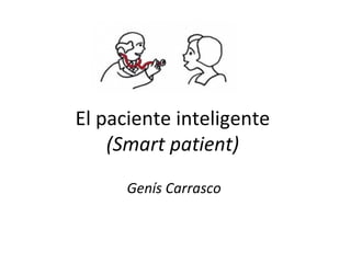 El paciente inteligente
    (Smart patient)
      Genís Carrasco
 