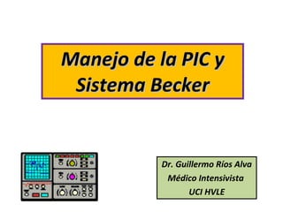 Manejo de la PIC y Sistema Becker Dr. Guillermo Ríos Alva Médico Intensivista  UCI HVLE 