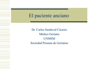 El paciente anciano Dr. Carlos Sandoval Cáceres Médico Geriatra UNMSM Sociedad Peruana de Geriatras 