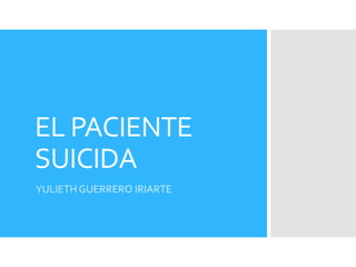 EL PACIENTE
SUICIDA
YULIETH GUERRERO IRIARTE
VII SEMESTRE-MEDICINA
PSIQUIATRIA
 