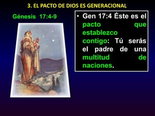 3. EL PACTO DE DIOS ES GENERACIONALGen 17:4 Éste es el pacto que establezco contigo: Tú serás el padre de una multitud de naciones. Génesis  17:4-9