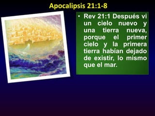 Apocalipsis 21:1-8Rev 21:1 Después vi un cielo nuevo y una tierra nueva, porque el primer cielo y la primera tierra habían dejado de existir, lo mismo que el mar.