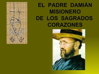EL  PADRE  DAMIÁN MISIONERO DE  LOS  SAGRADOS  CORAZONES 