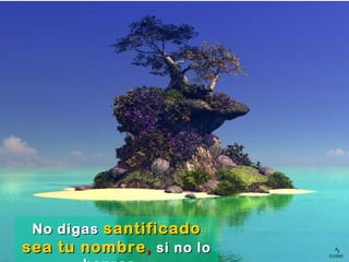 No digasNo digas santificadosantificado
sea tu nombresea tu nombre,, si no losi no lo
 