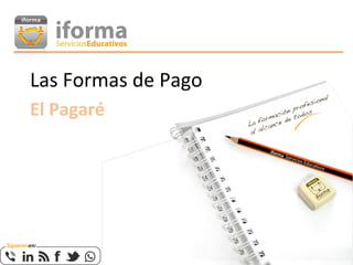 Las	
  Formas	
  de	
  Pago	
  
El	
  Pagaré	
  
 