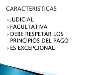 JUDICIALFACULTATIVADEBE RESPETAR LOS PRINCIPIOS DEL PAGOES EXCEPCIONALCARACTERISTICAS