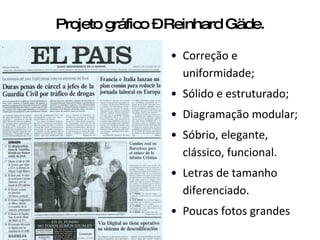 Projeto gráfico – Reinhard Gäde. Correção e uniformidade; Sólido e estruturado; Diagramação modular; Sóbrio, elegante, clássico, funcional. Letras de tamanho diferenciado. Poucas fotos grandes 