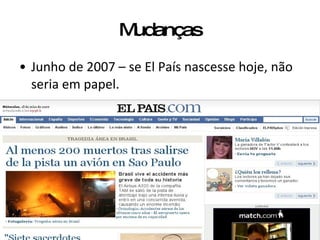 Mudanças Junho de 2007 – se El País nascesse hoje, não seria em papel. 