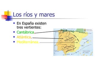 Los ríos y mares En España existen tres vertientes: Cantábrica . Atlántica . Mediterránea. 