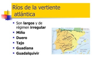 Ríos de la vertiente  atlántica Son  largos  y de régimen  irregular Miño Duero Tajo Guadiana Guadalquivir 