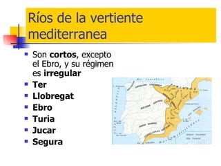 Ríos de la vertiente mediterranea Son  cortos , excepto el Ebro, y su régimen es  irregular Ter Llobregat Ebro Turia Jucar Segura 